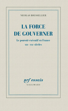 La Force de Gouverner - Nicolas Rousselier, Gallimard 