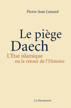 Le piège Daech - Pierre-Jean Luizard, La Découverte 