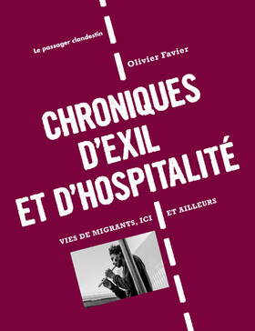 Chroniques d'exil et d'hospitalité - Vies de migrants, ici et ailleurs, Olivier Favier, éditions Le passager Clandestin